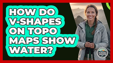 How Do V-Shapes On Topo Maps Show Water?