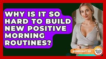 Why Is It So Hard To Build New Positive Morning Routines? - Morning Habits Hub