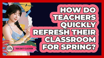 How Do Teachers Quickly Refresh Their Classroom For Spring? - Your Crafty Classroom