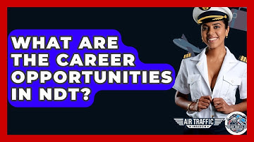 What Are The Career Opportunities In NDT? - Air Traffic Insider