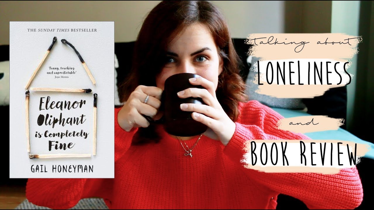 Talking about loneliness and book review// Eleanor Oliphant is Completely Fine YouTube Talking about loneliness and book review// Eleanor Oliphant is Completely Fine YouTube