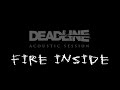 DEADLINE Acoustic Session - Fire Inside