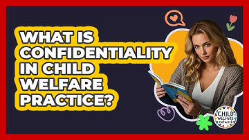 What Is Confidentiality in Child Welfare Practice?