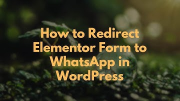 How to Redirect Elementor Form to WhatsApp in WordPress