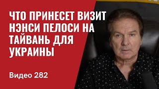 Визит Нэнси Пелоси на Тайвань - что это принесет Украине, США и Китаю // №282 - Юрий Швец