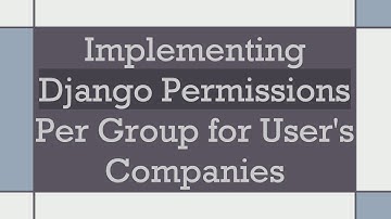 Implementing Django Permissions Per Group for User