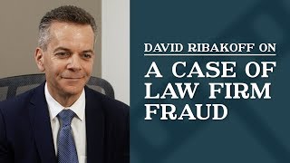 A Case of Law Firm Fraud | Top Los Angeles Commercial Litigation Lawyer | David Ribakoff