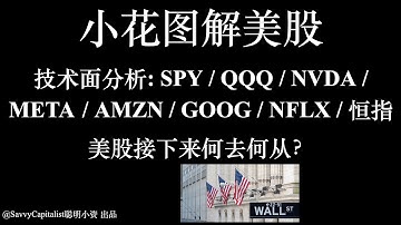 小花图解美股: SPY / QQQ / NVDA / META / AMZN / GOOG / NFLX / 恒指技术面分析 ｜ 美股接下来何去何从？