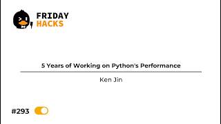 FH #293: 5 Years of Working on Python's Performance