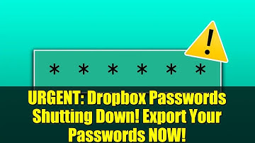 URGENT: Dropbox Passwords Shutting Down! Export Your Passwords NOW!