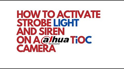DAHUA TiOC: How to Turn On Strobe Light and Siren