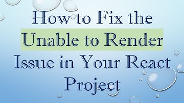 How to Fix the Unable to Render Issue in Your React Project