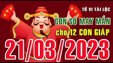 CON SỐ MAY MẮN HÀNG NGÀY (21-03-2023) CHO 12 CON GIÁP: Số Tài lộc, Giàu có & Thịnh Vượng