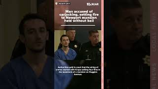 Man accused of carjacking, setting fire to Newport mansion held without bail