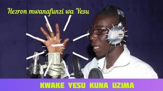 HEZRON MWANAFUNZI WA YESU - KUNA UZIMA