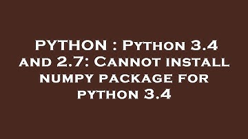 PYTHON : Python 3.4 and 2.7: Cannot install numpy package for python 3.4