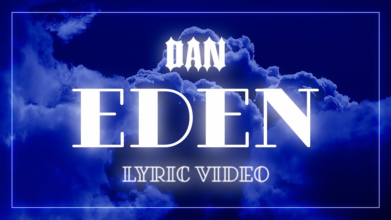 Watch Dan - Eden (Lyric Video) on YouTube Watch Dan - Eden (Lyric Video) on YouTube