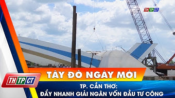 TP. Cần Thơ: Đẩy nhanh giải ngân vốn đầu tư công | Cần Thơ TV