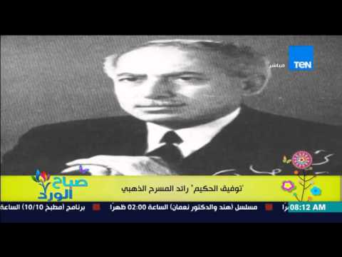 صباح الورد تعرف على تاريخ الكاتب والأديب توفيق الحكيم رائد المسرح الذهبي