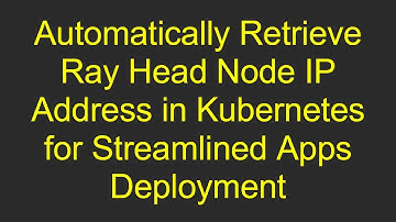 Automatically Retrieve Ray Head Node IP Address in Kubernetes for Streamlined Apps Deployment