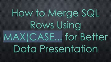 How to Merge SQL Rows Using MAX(CASE... for Better Data Presentation
