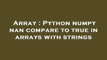 Array : Python numpy nan compare to true in arrays with strings