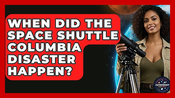 When Did The Space Shuttle Columbia Disaster Happen? - Astronomy Made Simple