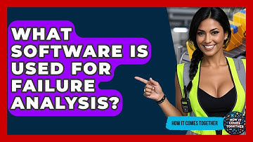 What Software Is Used For Failure Analysis? - How It Comes Together
