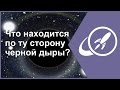 Что находится по ту сторону черной дыры? [Fraser Cain]