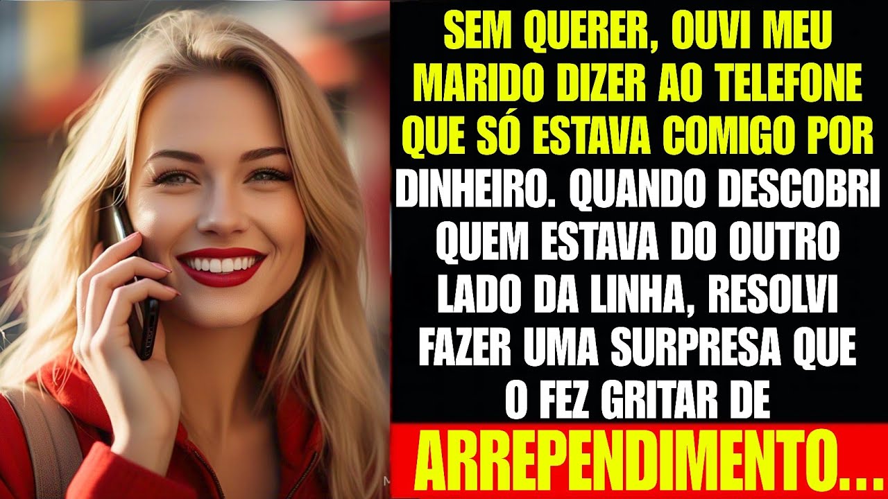 Ouvi meu marido dizer ao telefone que só estava comigo por dinheiro, mas ele ficou desesperado ao...