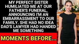 My Perfect Sister Humiliated Me at Dad's Funeral, Not Knowing What His Lawyer Had Given Me
