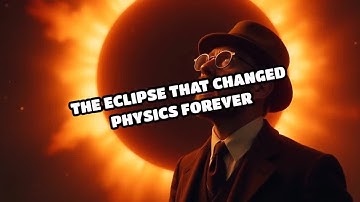 The Eclipse That Changed Physics Forever