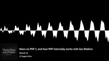 🎙️40: News on PHP 7, and how PHP internally works with Joe Watkins