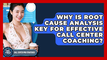 Why Is Root Cause Analysis Key For Effective Call Center Coaching? - Call Center Pro Strategies