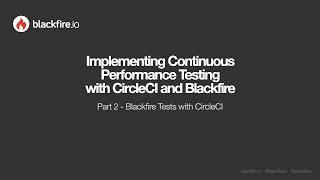 Implementing Continuous Performance Testing with CircleCI and Blackfire Webinar - Part 2