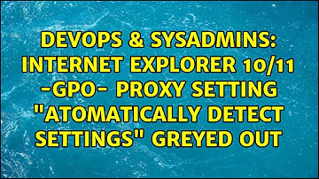 Internet explorer 10/11 -GPO- Proxy setting "atomatically detect settings" greyed out
