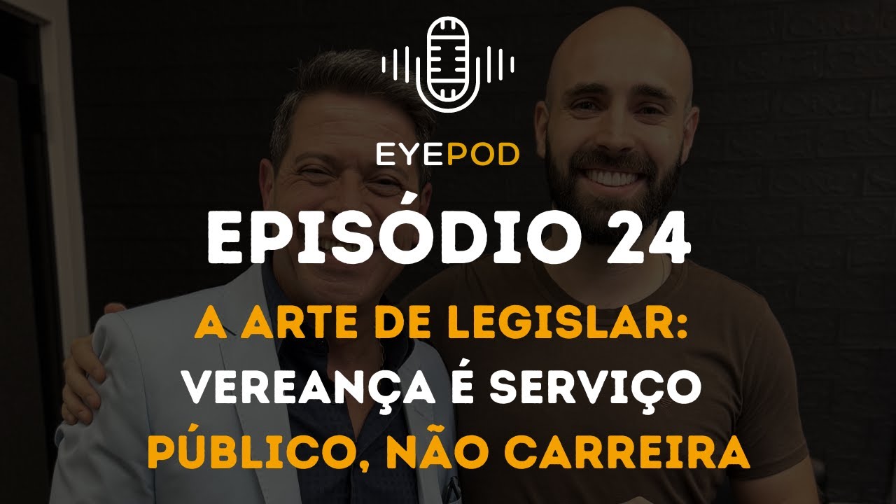 EyePod - Episódio 24 - A arte de legislar: vereança é serviço público, não carreira