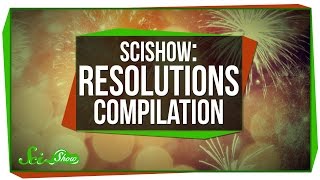 SciShow: Resolutions Compilation SciShow: Resolutions Compilation