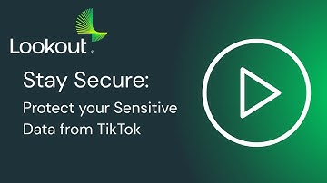 Stay Secure: Protect your Sensitive Data from TikTok with Lookout