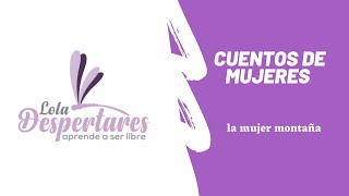 Cuentos Para Mujeres Valientes . La Mujer Montaña. Loladespertares