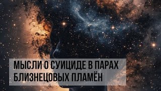 МЫСЛИ О СУИЦИДЕ В ПАРАХ БЛИЗНЕЦОВЫХ ПЛАМЁН #близнецовыепламена #twinflame