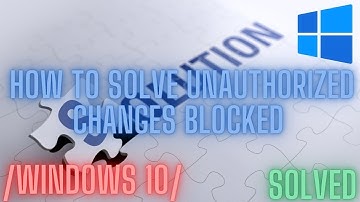 Unauthorized Changes Blocked /Windows 10/11