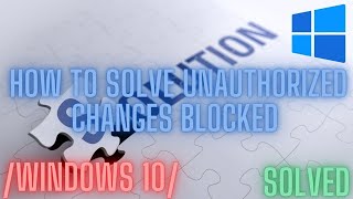 unauthorized changes blocked /windows 10/11