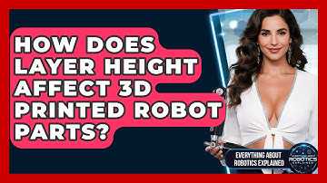 How Does Layer Height Affect 3D Printed Robot Parts? - Everything About Robotics Explained