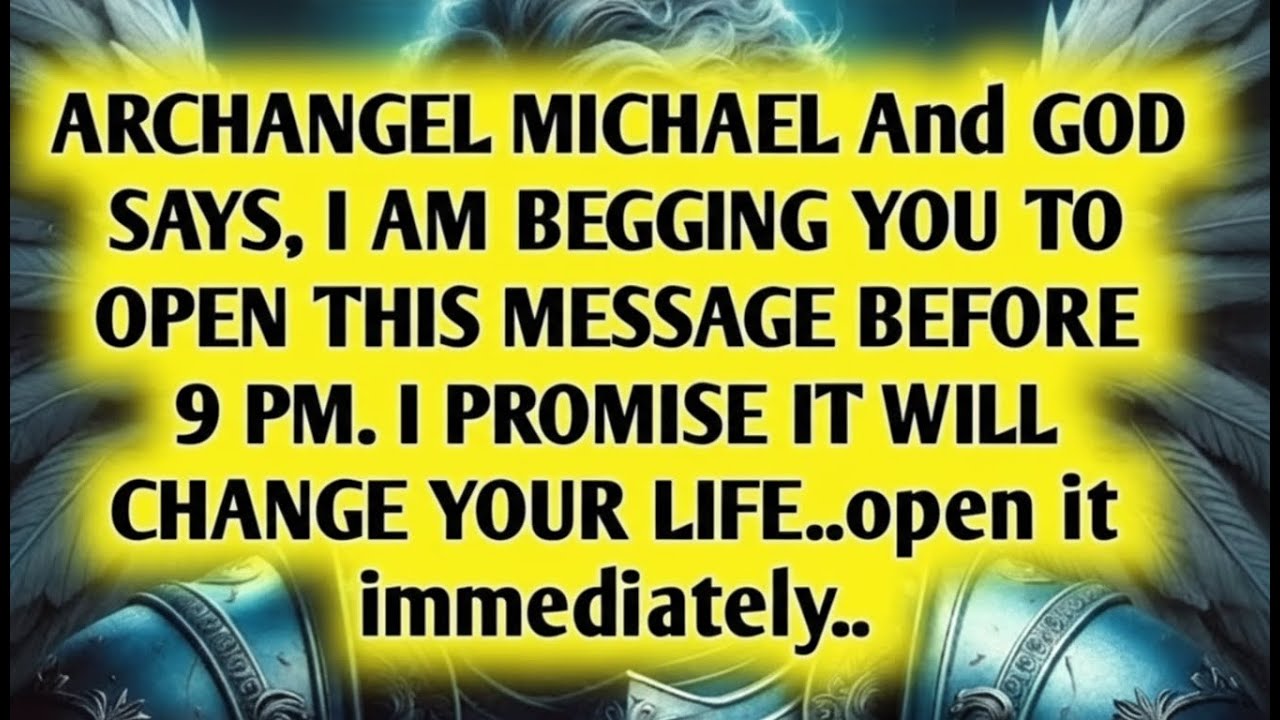 💸 ARCHANGEL MICHAEL And GOD SAYS, I AM BEGGING YOU TO OPEN THIS MESSAGE BEFORE 9 PM..