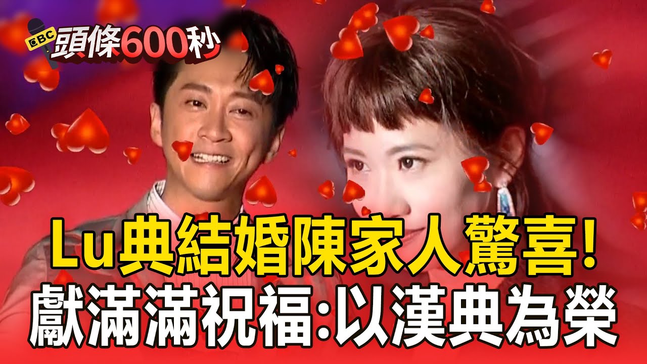 Lu典結婚陳家人驚喜！ 獻滿滿祝福：以漢典為榮【頭條600秒】