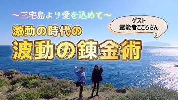 三宅島より愛を込めて✨激動の時代の波動の錬金術【ゲスト: 長嶋修チャンネルより〜こころさん】