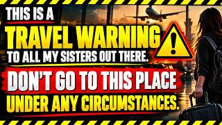 Travel Warning to My Sisters: Don’t Visit This Place—Here’s Why