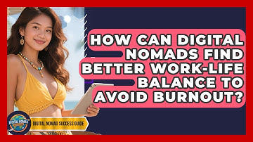 How Can Digital Nomads Find Better Work-life Balance To Avoid Burnout? - Digital Nomad Success Guide