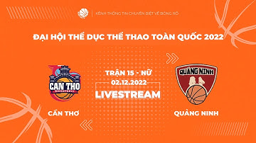 TRỰC TIẾP | GIẢI BÓNG RỔ ĐẠI HỘI THỂ THAO TOÀN QUỐC 2022 | NỮ | CẦN THƠ vs. QUẢNG NINH
